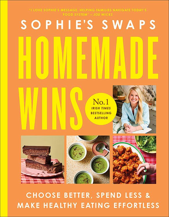 Sophie's Swaps Homemade Wins: Choose Better, Spend Less & Make Healthy Eating Effortless