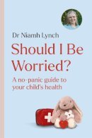 Should I Be Worried?: A No-Panic Guide to Your Child's Health