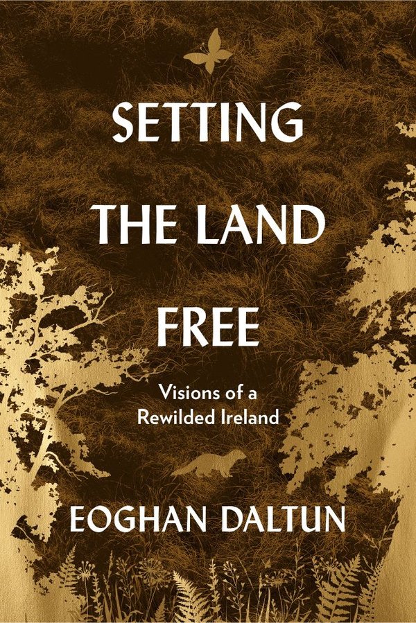 Setting the Land Free: Visions of a Rewilded Ireland