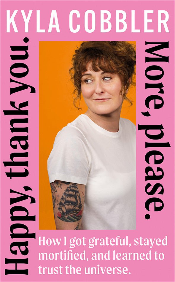 Happy, Thank You. More, Please: How I got grateful, stayed mortified, and learned to trust the universe