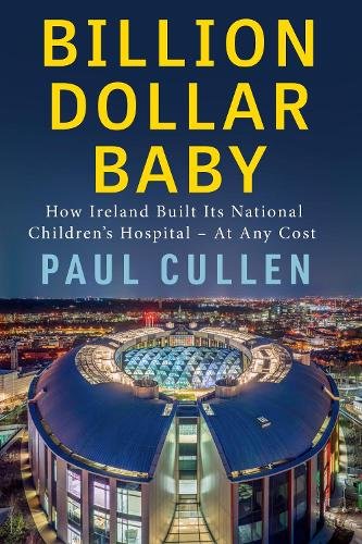 Billion Dollar Baby: How Ireland Built its National Children's Hospital - at any cost