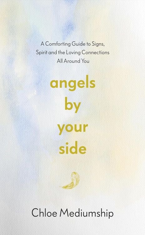 Angels By Your Side: A Comforting Guide to Signs, Spirit and the Loving Connections All Around You