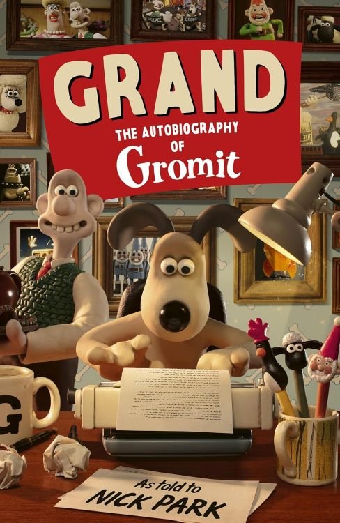 Grand: The Autobiography of Gromit: as told to Nick Park