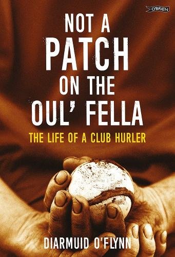 Not a Patch on the Oul’ Fella: The Life of a Club Hurler
