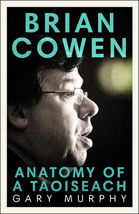 Brian Cowen: Anatomy of a Taoiseach