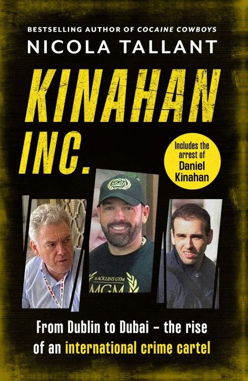Kinahan Inc: From Dublin to Dubai: The making of an international cartel: The definitive account, including the arrest and return of Daniel Kinahan