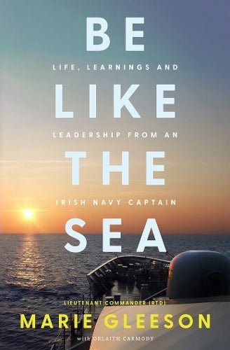 Be Like the Sea: Life, Learnings and Leadership from an Irish Navy Captain