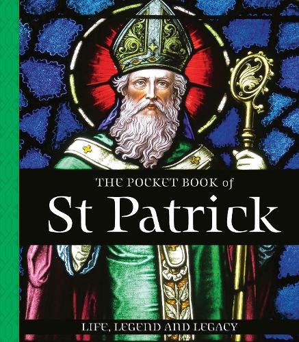 The Pocket Book of St Patrick: Life, Legend and Legacy