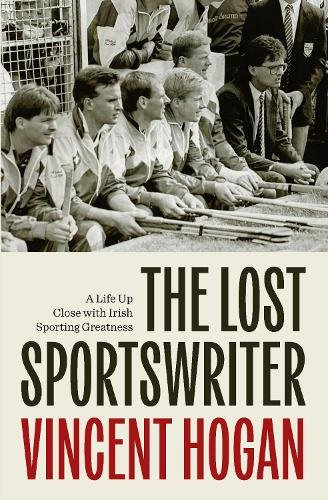 The Lost Sportswriter: A Life up close with Irish sporting greatness