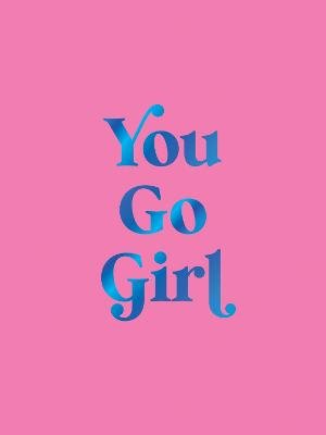 You Go Girl: Empowering Quotes for Awesome Women