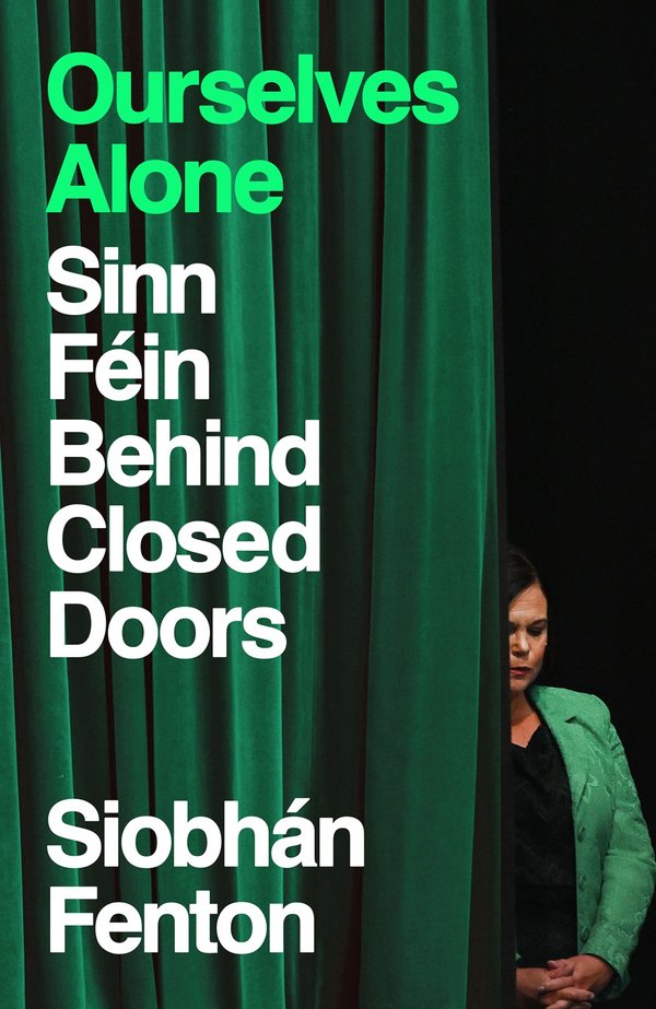 Ourselves Alone - Sinn Fein Behind Closed Doors
