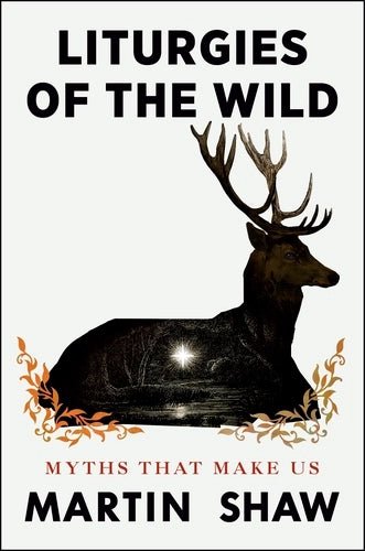Liturgies of the Wild: Myths that Make Us